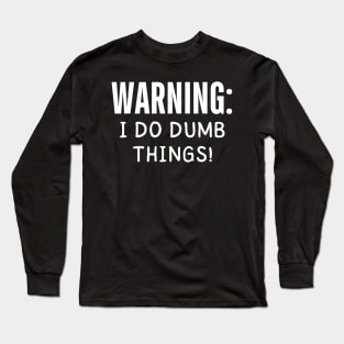 warning i do dumb things Long Sleeve T-Shirt